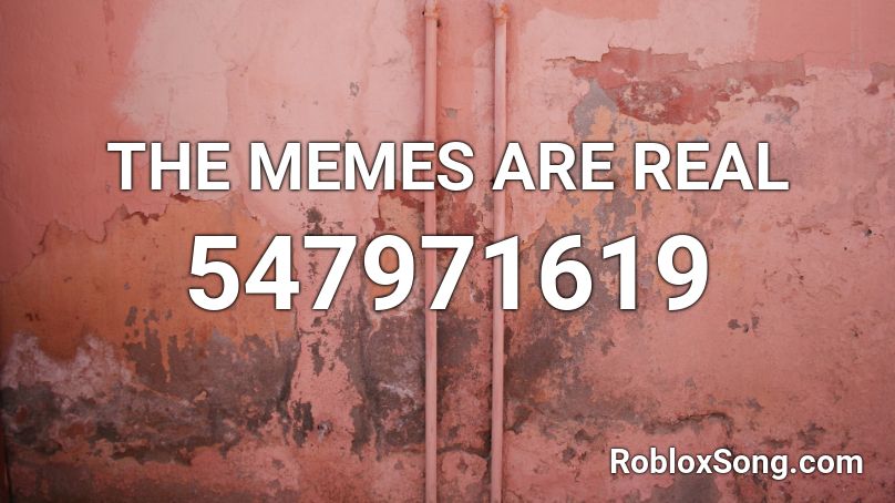 THE MEMES ARE REAL Roblox ID - Roblox music codes