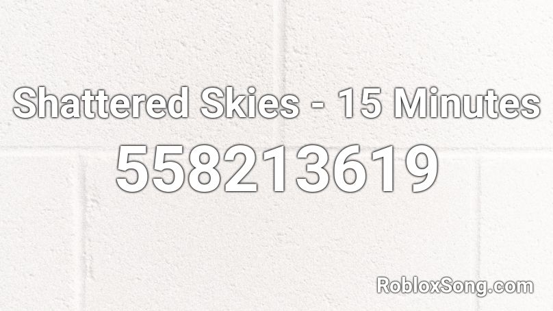 Shattered Skies - 15 Minutes Roblox ID