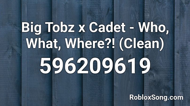 Big Tobz x Cadet - Who, What, Where?! (Clean) Roblox ID