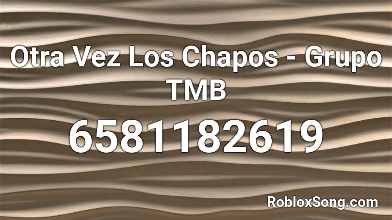 Otra Vez Los Chapos - Grupo TMB Roblox ID