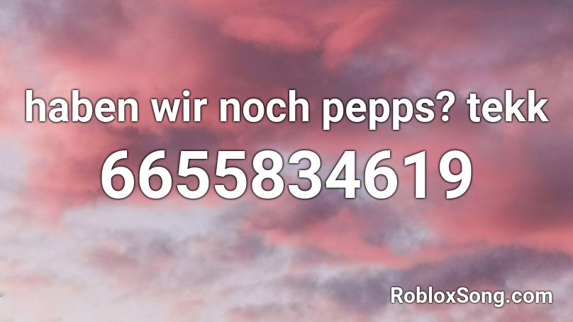 Haben Wir Noch Pepps Tekk Roblox Id Roblox Music Codes