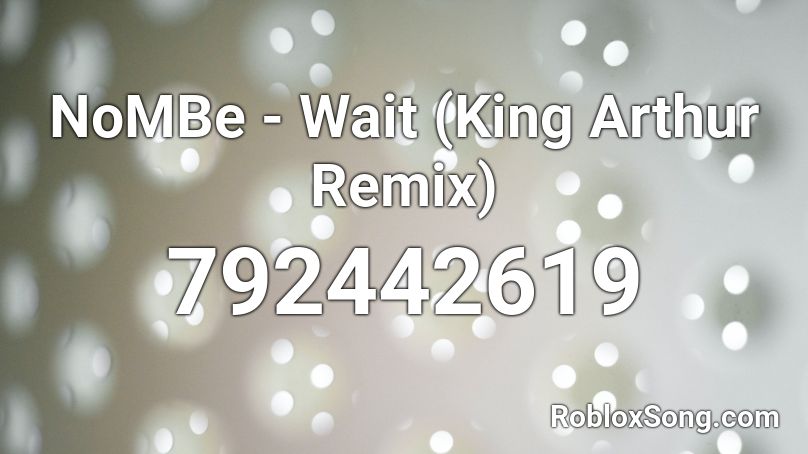 NoMBe - Wait (King Arthur Remix) Roblox ID