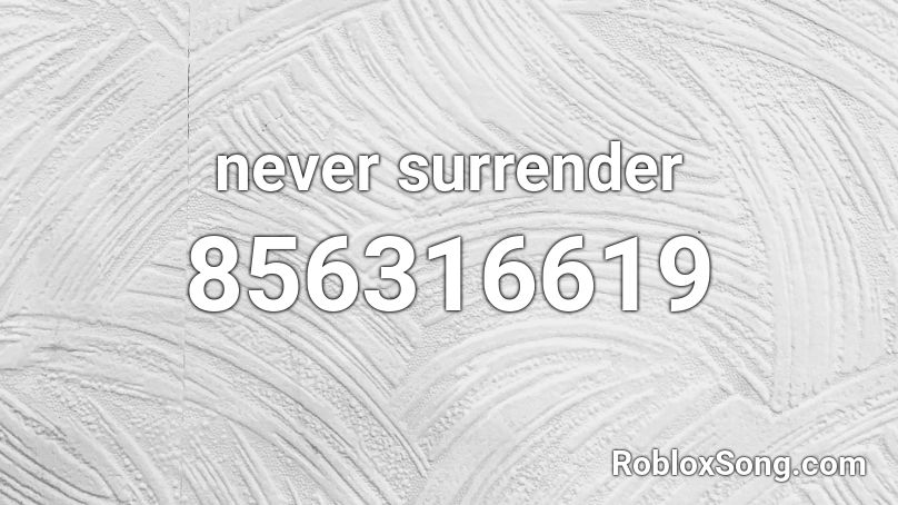 Never Surrender Roblox Id Roblox Music Codes - will you surrender song roblox