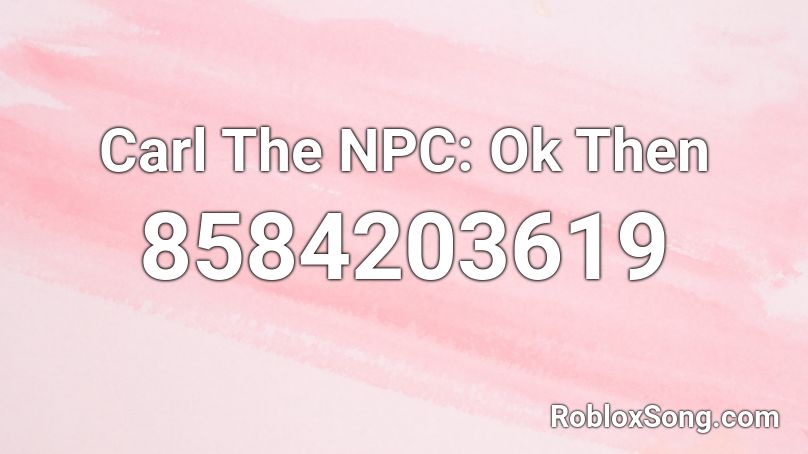 Carl The NPC: Ok Then Roblox ID