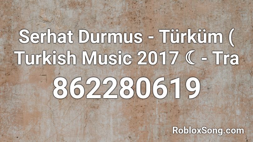 Serhat Durmus - Türküm ( Turkish Music 2017 ☾- Tra Roblox ID