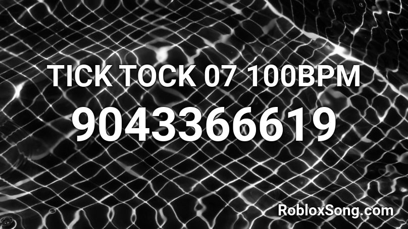 TICK TOCK 07 100BPM Roblox ID