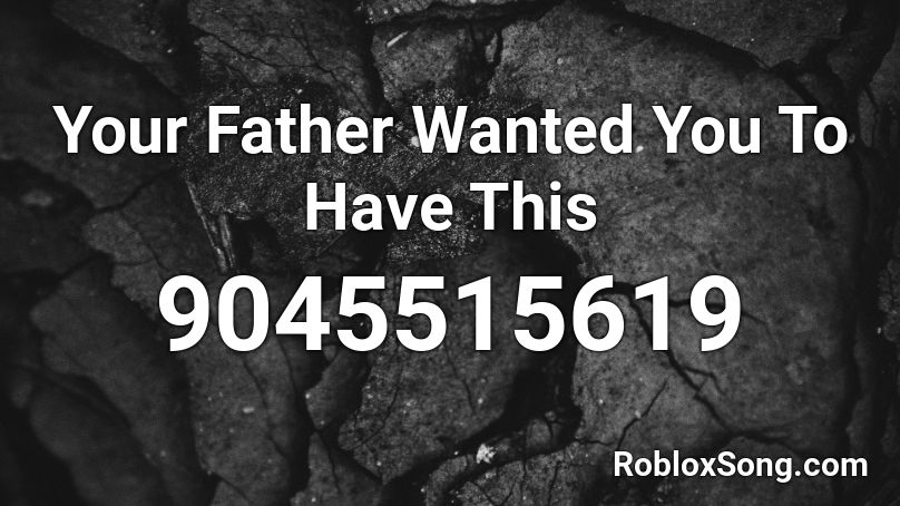 Your Father Wanted You To Have This Roblox ID