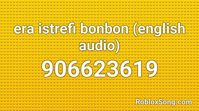 Era Istrefi Bonbon English Audio Roblox Id Roblox Music Codes - boneless pizza audio roblox