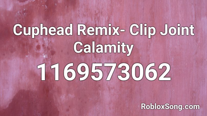 Cuphead Remix- Clip Joint Calamity Roblox ID