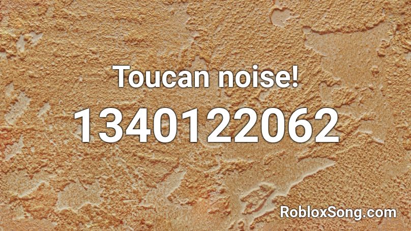 Toucan Noise Roblox Id Roblox Music Codes - roblox toucan studios