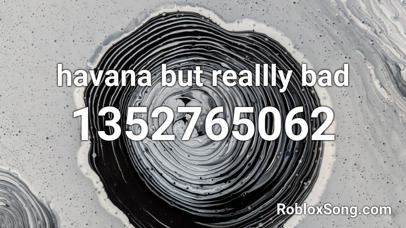 havana but reallly bad Roblox ID
