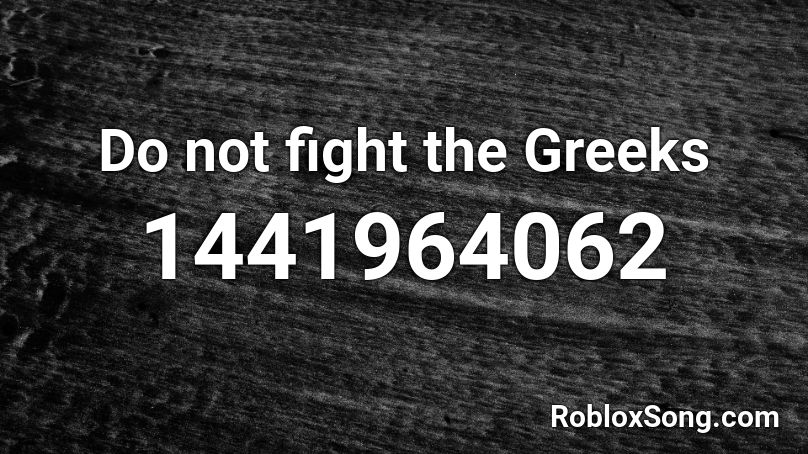 Do not fight the Greeks Roblox ID