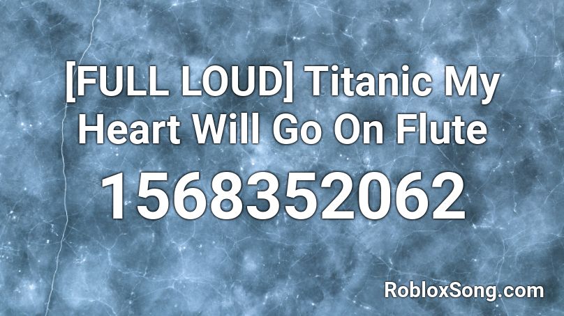 Full Loud Titanic My Heart Will Go On Flute Roblox Id Roblox Music Codes - roblox titanic codes