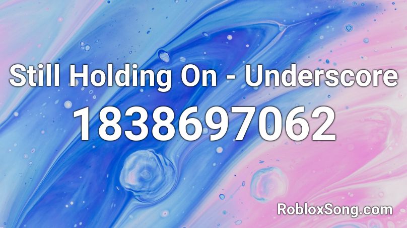 Still Holding On - Underscore Roblox ID