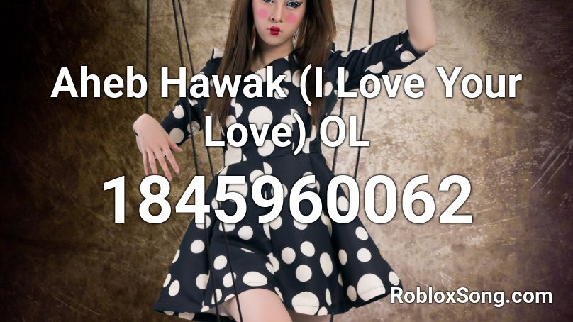 Aheb Hawak (I Love Your Love) OL Roblox ID