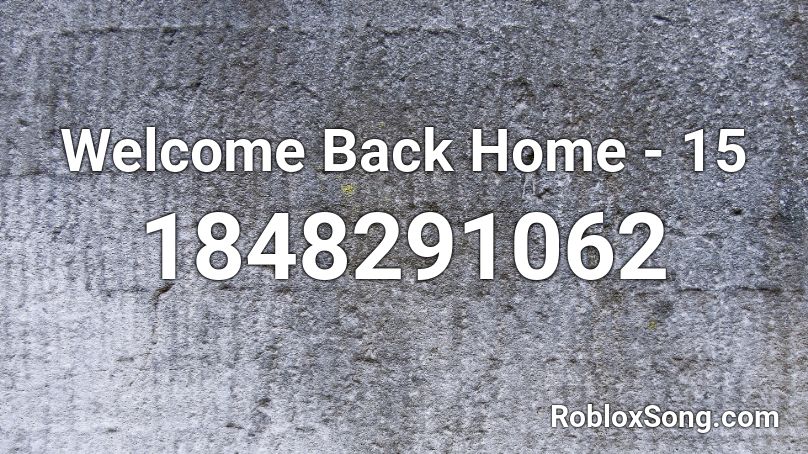 Welcome Back Home 15 Roblox Id Roblox Music Codes - welcome home roblox id