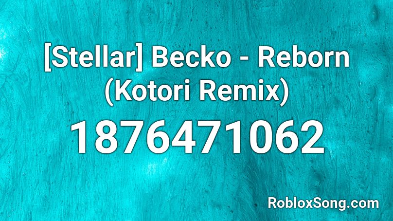 [Stellar] Becko - Reborn (Kotori Remix) Roblox ID