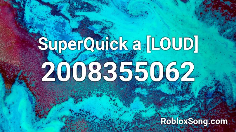 SuperQuick a [LOUD] Roblox ID