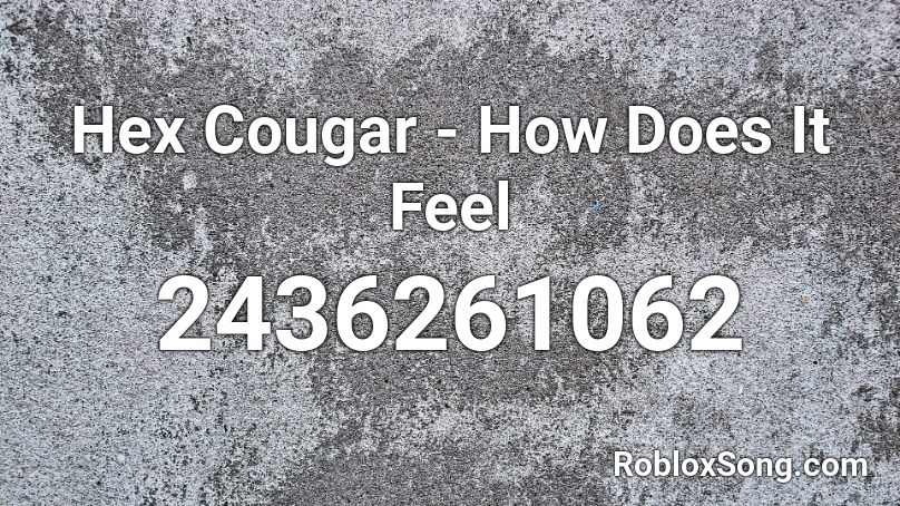 Hex Cougar - How Does It Feel Roblox ID