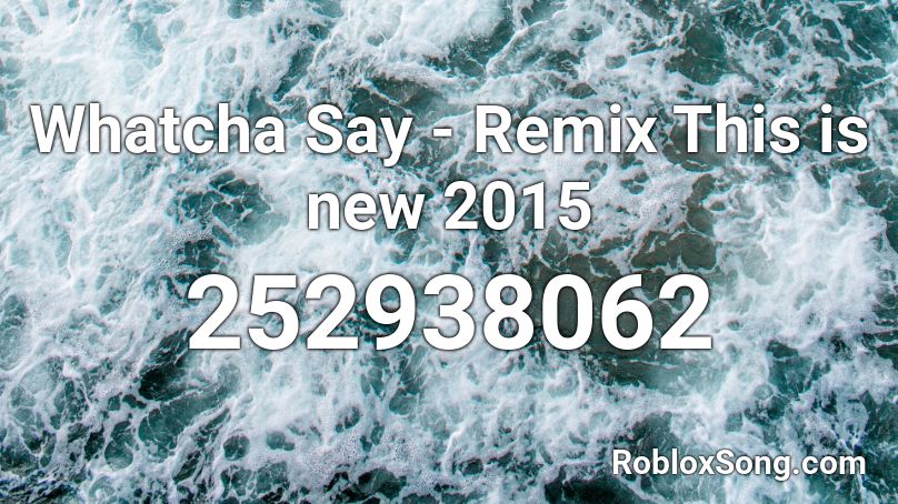 Whatcha Say - Remix This is new 2015  Roblox ID