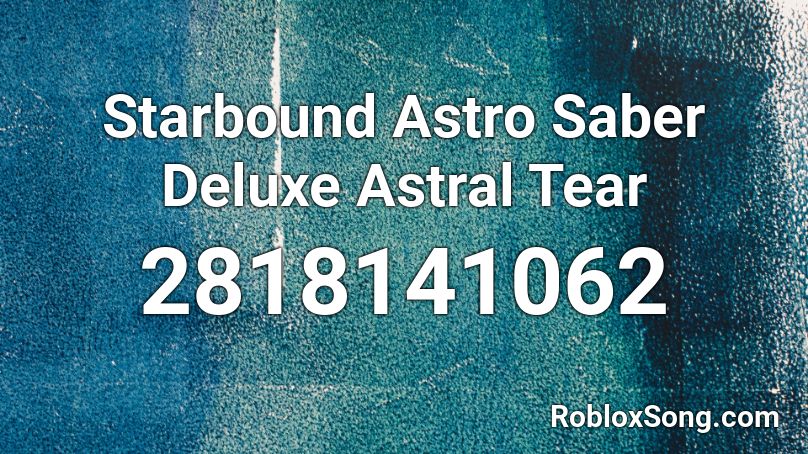 Starbound Astro Saber Deluxe Astral Tear Roblox ID