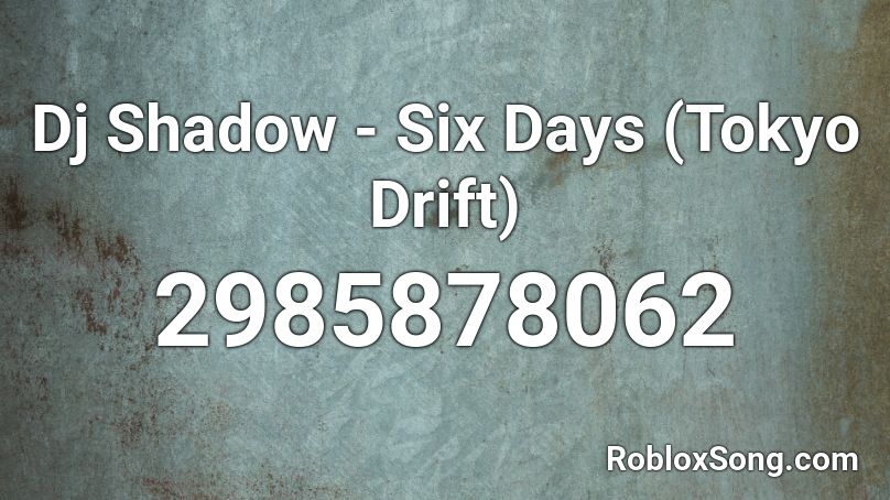 Dj Shadow - Six Days (Tokyo Drift) Roblox ID - Roblox music codes