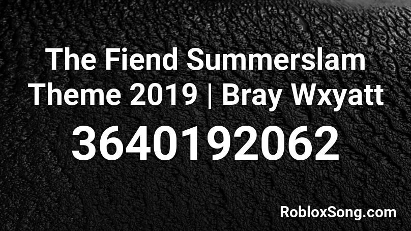 The Fiend Summerslam Theme 2019 Bray Wxyatt Roblox Id Roblox Music Codes - the fiend roblox id