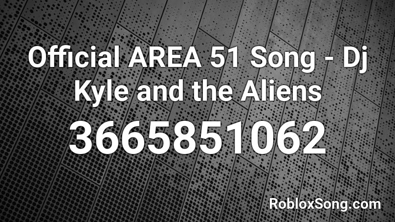 Official Area 51 Song Dj Kyle And The Aliens Roblox Id Roblox Music Codes - roblox area 51 alien