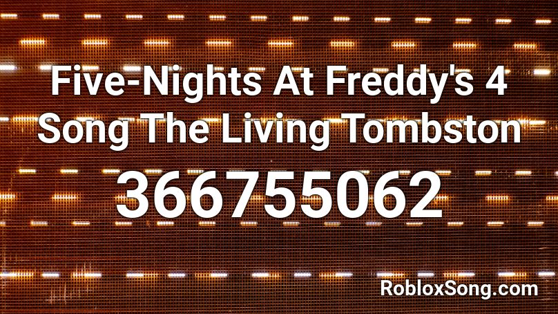Five-Nights At Freddy's 4 Song The Living Tombston Roblox ID