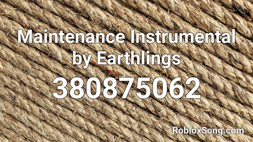 Maintenance Instrumental by Earthlings Roblox ID