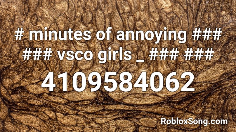 # minutes of annoying ### ### vsco girls _ ### ### Roblox ID