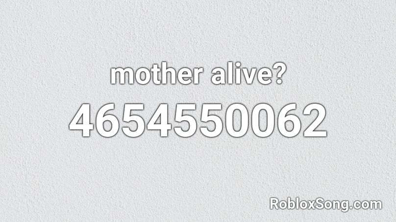 mother alive? Roblox ID