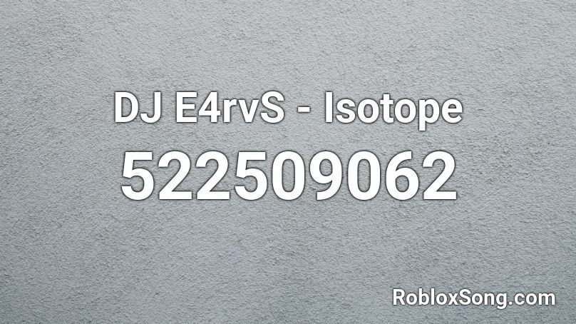 DJ E4rvS - Isotope Roblox ID
