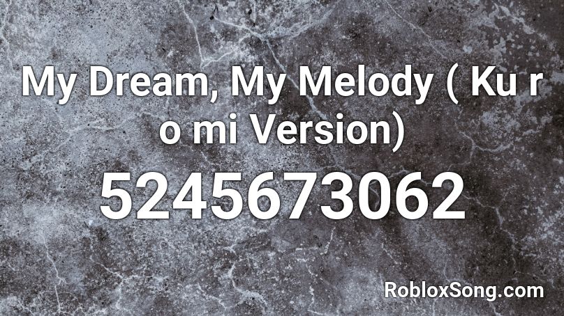 My Dream, My Melody ( Ku r o mi Version) Roblox ID