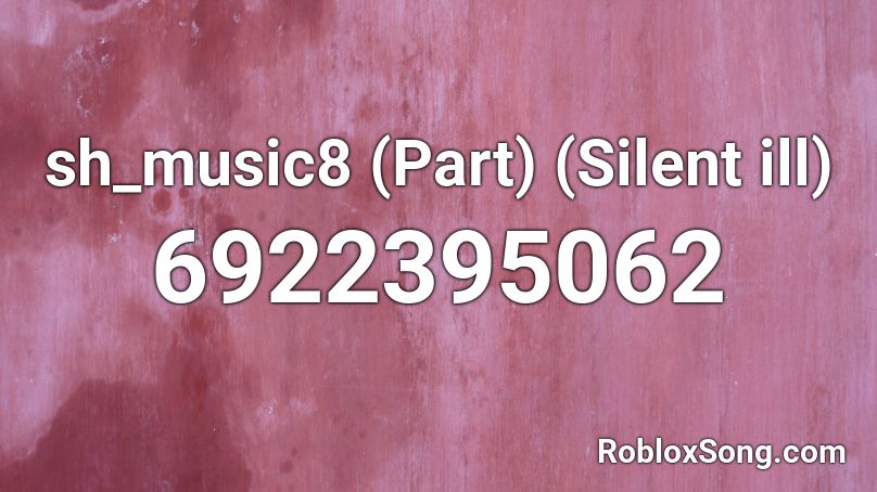 sh_music8 (Part) (Silent ill) Roblox ID
