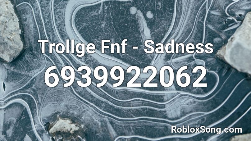 Trollge Fnf Sadness Roblox Id Roblox Music Codes - sadness and sorrow roblox id