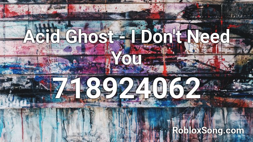 Acid Ghost - I Don't Need You Roblox ID