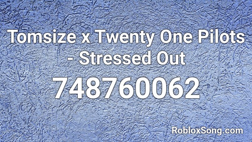 Tomsize x Twenty One Pilots - Stressed Out Roblox ID