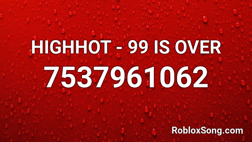 HIGHHOT - 99 IS OVER Roblox ID