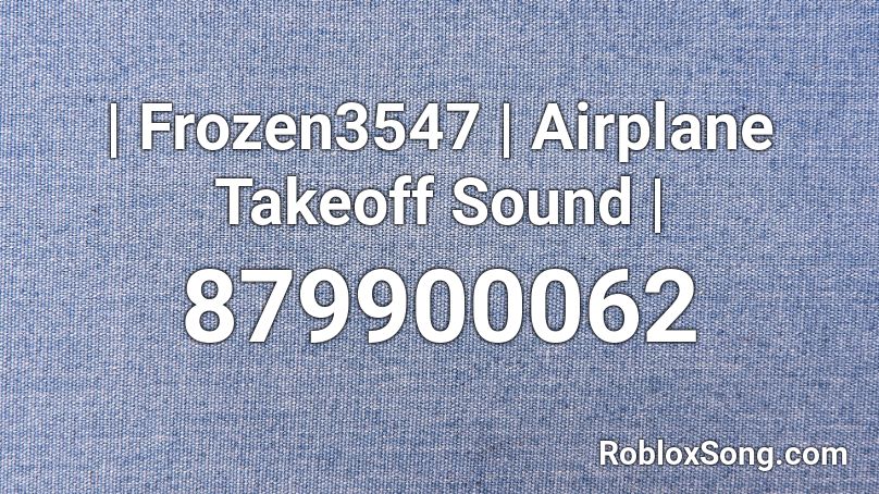 | Frozen3547 | Airplane Takeoff Sound | Roblox ID