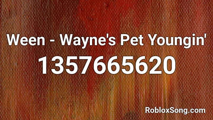 Ween - Wayne's Pet Youngin' Roblox ID
