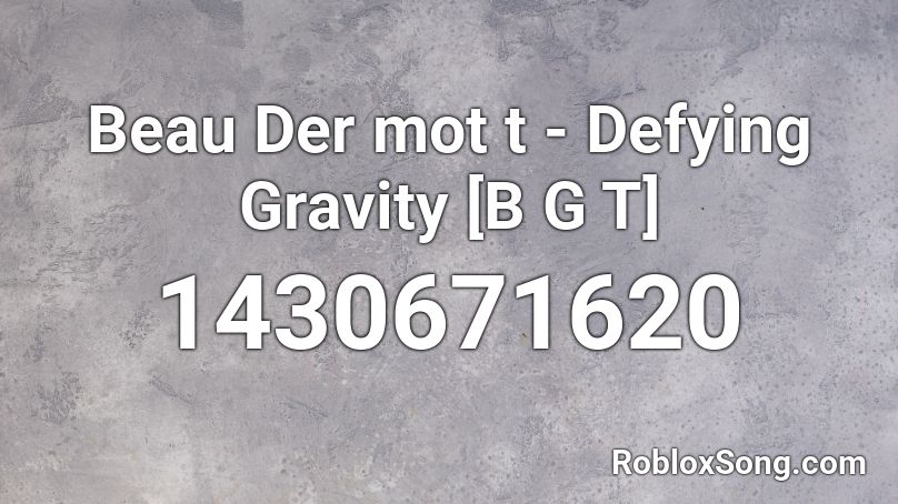 Beau Der mot t - Defying Gravity [B G T] Roblox ID