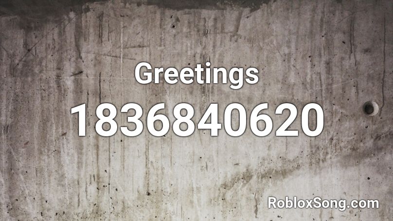 Greetings Roblox ID - Roblox music codes