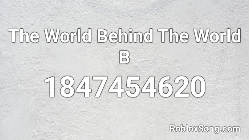 The World Behind The World B Roblox ID