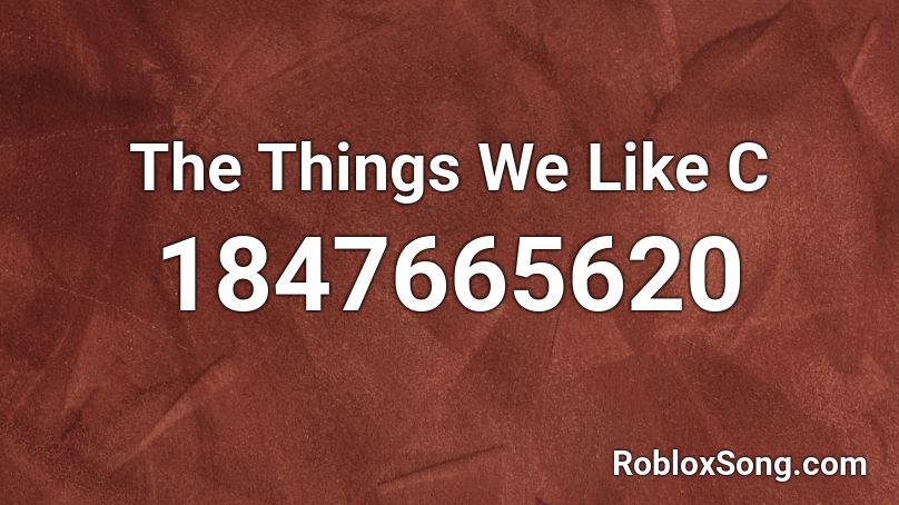 The Things We Like C Roblox ID