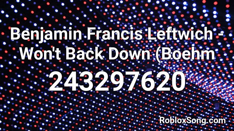 Benjamin Francis Leftwich - Won't Back Down (Boehm Roblox ID