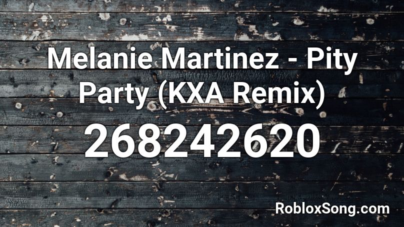 Melanie Martinez Pity Party Kxa Remix Roblox Id Roblox Music Codes - pity party roblox id
