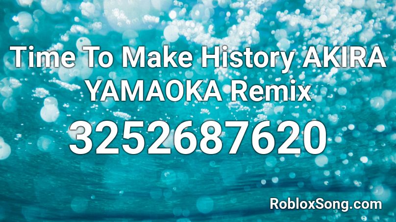 Time To Make History AKIRA YAMAOKA Remix Roblox ID