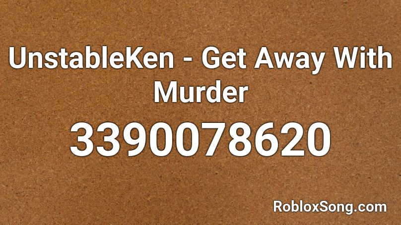 Unstableken Get Away With Murder Roblox Id Roblox Music Codes - how to get away with a murderer roblox