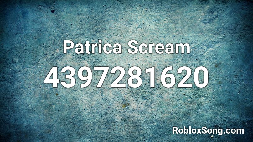 Patrica Scream Roblox ID